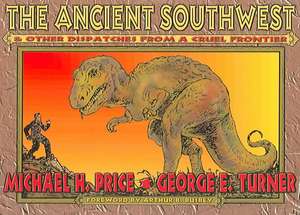 The Ancient Southwest & Other Dispatches from a Cruel Frontier de Michael H. Price