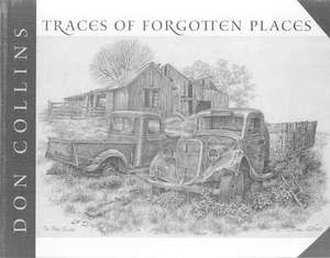 Traces of Forgotten Places: An Artist's Thirty-Year Exploration and Celebration of Texas, as It Was de Don Collins