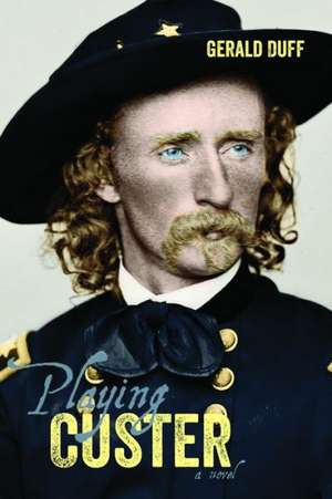 Playing Custer de Gerald Duff