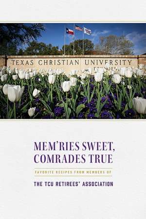 Mem'ries Sweet, Comrades True de Tcu Retirees' Association