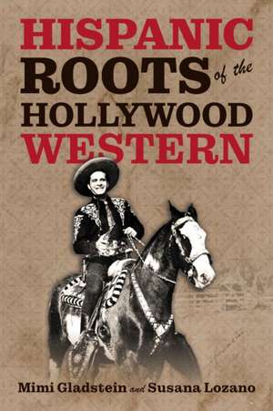 Hispanic Roots of the Hollywood Western de Mimi Gladstein