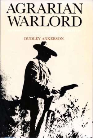 Agrarian Warlord: Saturnino Cedillo and the Mexican Revolution in San Luis Potosí de Dudley Ankerson