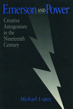 Emerson and Power: Creative Antagonism in the Nineteenth Century de Michael Lopez