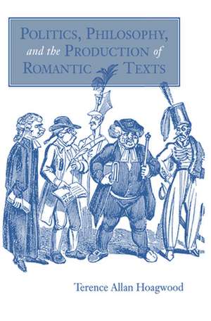 Politics, Philosophy, and the Production of Romantic Texts de Terence Allan Hoagwood