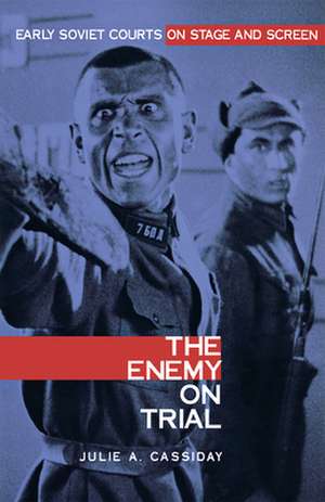 The Enemy on Trial: Early Soviet Courts on Stage and Screen de Julie A. Cassiday