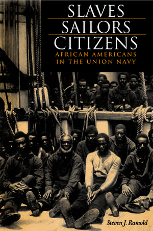 Slaves, Sailors, Citizens: African Americans in the Union Navy de Steven J. Ramold