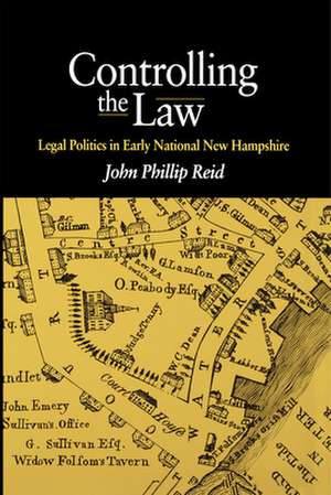 Controlling the Law: Legal Politics in Early National New Hampshire de John Phillip Reid