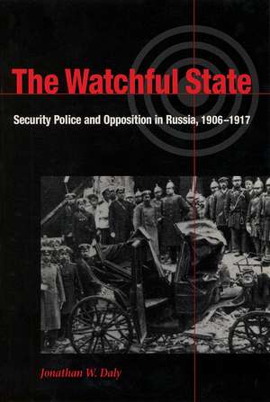 The Watchful State: Security Police and Opposition in Russia, 1906-1917 de Jonathan W. Daly