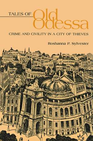 Tales of Old Odessa: Crime and Civility in a City of Thieves de Roshanna P. Sylvester