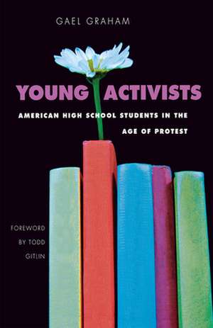 Young Activists: American High School Students in the Age of Protest de Gael Graham