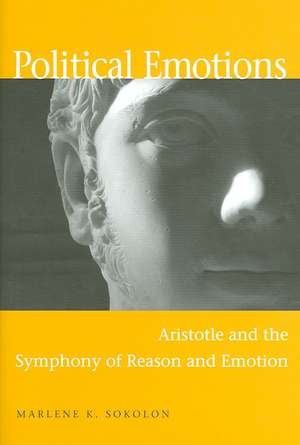 Political Emotions: Aristotle and the Symphony of Reason and Emotion de Marlene K. Sokolon