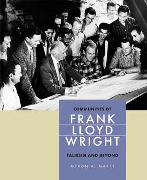 Communities of Frank Lloyd Wright: Taliesin and Beyond de Myron A. Marty