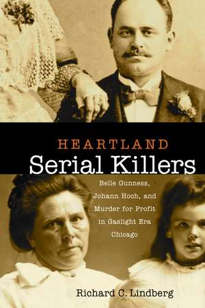 Heartland Serial Killers: Belle Gunness, Johann Hoch, and Murder for Profit in Gaslight Era Chicago de Richard C. Lindberg