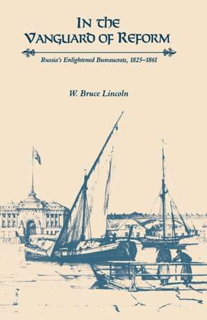 In the Vanguard of Reform: Russia's Enlightened Bureaucrats, 1825-1861 de W. Bruce Lincoln