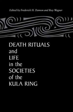 Death Rituals and Life in the Societies of the Kula Ring de Frederick H. Damon