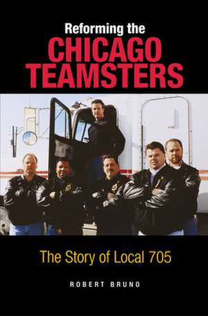 Reforming the Chicago Teamsters: The Story of Local 705 de Robert Bruno