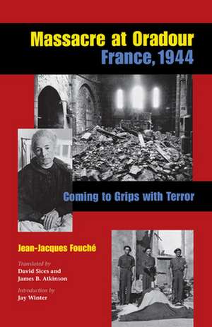 Massacre at Oradour, France, 1944: Coming to Grips with Terror de Jean-Jacques Fouché