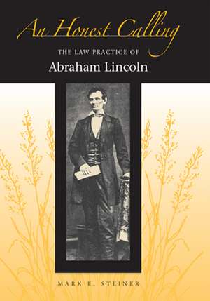 An Honest Calling: The Law Practice of Abraham Lincoln de Mark E. Steiner