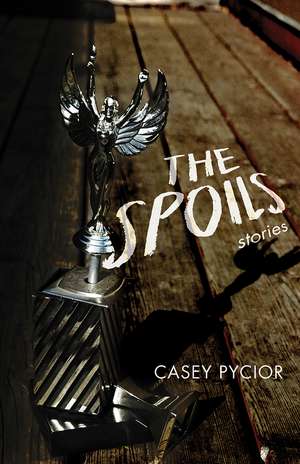 The Spoils: Stories de Casey Pycior