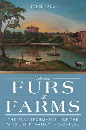 From Furs to Farms: The Transformation of the Mississippi Valley, 1762–1825 de John Reda