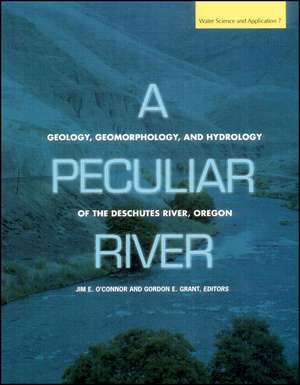 A Peculiar River – Geology, Geomorphology, and Hydrology of the Deschutes River, Oregon de JE O′Connor