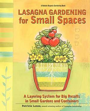 Lasagna Gardening for Small Spaces: A Layering System for Big Results in Small Gardens and Containers de Patricia Lanza