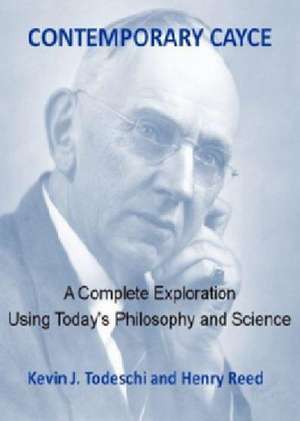 Contemporary Cayce: A Complete Exploration Using Today's Philosophy and Science de Kevin J. Todeschi