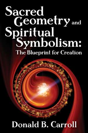 Sacred Geometry and Spiritual Symbolism: The Blueprint for Creation de Donald Brooks Carroll