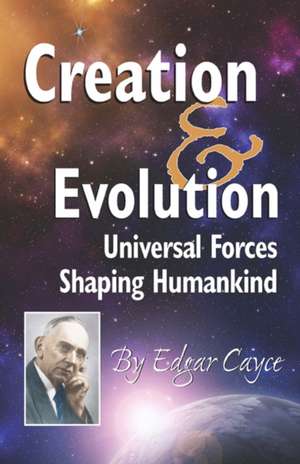 Creation & Evolution: Universal Forces Shaping Humankind de Edgar Cayce