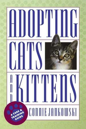 Adopting Cats and Kittens: A Care and Training Guide de Connie Jankowski