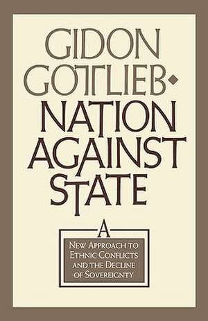 Nation Against State: A New Approach to Ethnic Conflicts and the Decline of Sovereignty de Gidon Gottlieb