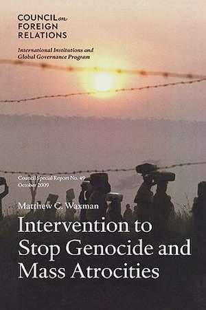 Intervention to Stop Genocide and Mass Atrocities: Council Special Report No. 49, October 2009 de Matthew C. Waxman