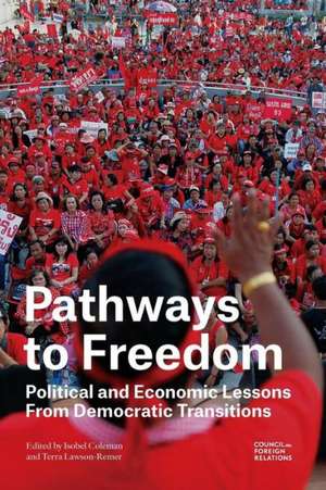 Pathways to Freedom: Political and Economic Lessons from Democratic Transitions de Isobel Coleman