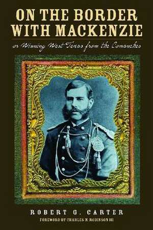 On the Border with MacKenzie; Or Winning West Texas from the Comanches de Robert G. Carter