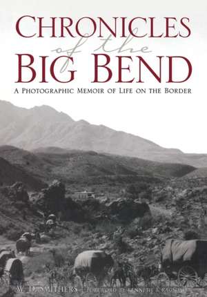 Chronicles of the Big Bend: A Photographic Memoir of Life on the Border de W. D. Smithers