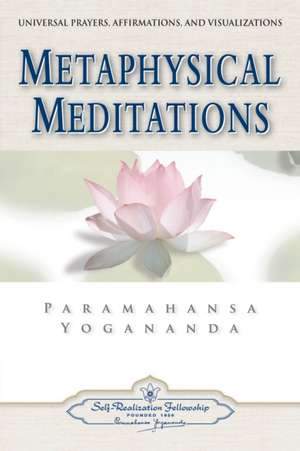 Metaphysical Meditations: Universal Prayers, Affirmations, and Visualizations de Paramahansa Yogananda