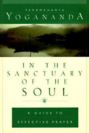 In the Sanctuary of the Soul: A Guide to Effective Prayer de Paramahansa Yogananda