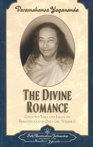 The Divine Romance: Collected Talks and Essays on Realizing God in Daily Life de Paramahansa Yogananda