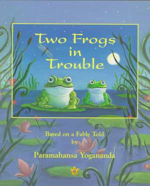 Two Frogs in Trouble: Based on a Fable Told by Paramahansa Yogananda de Paramahansa Yogananda