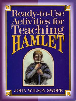 Ready to Use Activities for Teaching Hamlet de John Wilson Swope