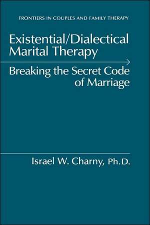 Existential/Dialectical Marital Therapy: Breaking The Secret Code Of Marriage de Israel W. Charny