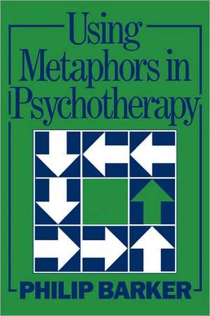 Using Metaphors In Psychotherapy de Philip Barker