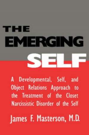 The Emerging Self: A Developmental,.Self, And Object Relatio: A Developmental Self & Object Relations Approach To The Treatment Of The Closet Narcissistic Disorder of the Self de James F. Masterson, M.D.