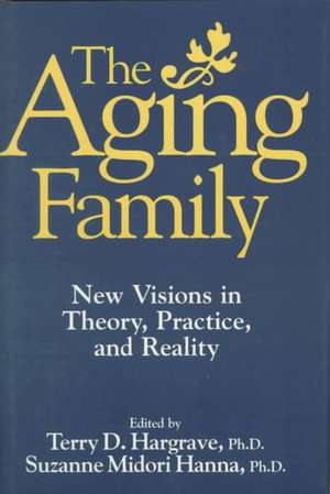 The Aging Family: New Visions In Theory, Practice, And Reality de Terry Hargrave