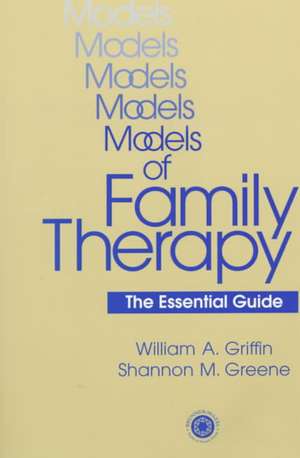 Models Of Family Therapy: The Essential Guide de William A. Griffin