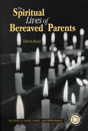 The Spiritual Lives of Bereaved Parents de Dennis Klass