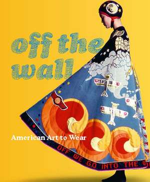 Off the Wall: American Art to Wear de Dilys E. Blum