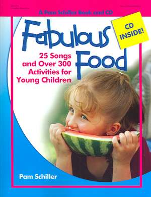 Fabulous Food: 25 Songs and Over 250 Activities for Young Children de Pam Schiller