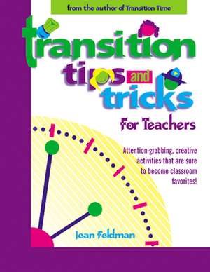 Transition Tips and Tricks for Teachers: Prepare Young Children for Changes in the Day and Focus Their Attention with These Smooth, Fun, and Meaningfu de Jean R. Feldman