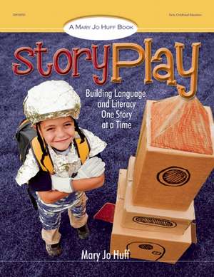 Story Play: Building Language and Literacy One Story at a Time de Mary Jo Huff